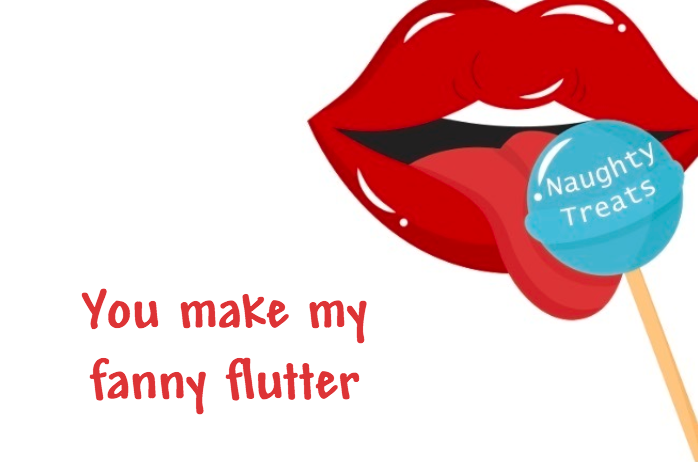 You make my fanny flutter