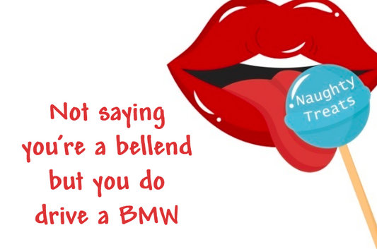 Not saying you’re a bellend but you do drive a BMW
